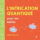 Couverture du livre « L'intrication quantique pour les bébés » de Chris Ferrie aux éditions Place Des Victoires