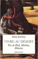 Couverture du livre « Vivre au désert ; vies de Paul, Malchus, Hilarion » de Saint Jerome aux éditions Millon
