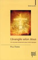 Couverture du livre « L'évangile selon Jésus ; un nouveau testament pour notre époque » de Paul Ferrini aux éditions Oxus