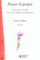 Couverture du livre « Penser le projet - concepts et outils d'une pedagogie emancipatrice » de Francis Tilman aux éditions Chronique Sociale