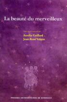 Couverture du livre « La beauté du merveilleux » de Aurelia Gaillard et Jean-Rene Valette aux éditions Pu De Bordeaux