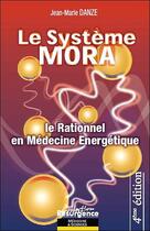 Couverture du livre « Le système MORA ; le rationnel en médecine énergétique (4e édition) » de Jean-Marie Danze aux éditions Marco Pietteur
