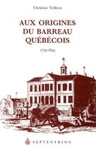 Couverture du livre « Aux origines du barreau québécois ; 1779-1849 » de Christine Veilleux aux éditions Septentrion