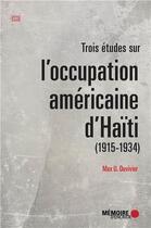 Couverture du livre « Trois études sur l'occupation américaine d'Haïti ( 1915-1934) » de Max U. Divivier aux éditions Memoire D'encrier