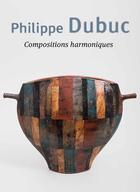 Couverture du livre « Philippe Dubuc ; compositions harmoniques » de  aux éditions Ateliers D'art De France