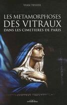 Couverture du livre « Les métamorphose des vitraux dans les cimetières de Paris » de Yvan Tessier aux éditions Ronald Hirle