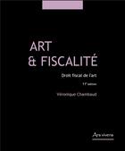 Couverture du livre « Art et fiscalité ; droit fiscal de l'art (11e édition) » de Veronique Chambaud aux éditions Ars Vivens
