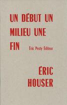Couverture du livre « Un début un milieu une fin » de Eric Houser aux éditions Eric Pesty