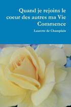 Couverture du livre « Quand je rejoins le coeur des autres ma vie commence » de Laurette De Champlain aux éditions Lulu