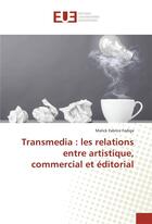 Couverture du livre « Transmedia : les relations entre artistique, commercial et editorial » de Fadiga M F. aux éditions Editions Universitaires Europeennes