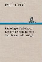 Couverture du livre « Pathologie verbale, ou lesions de certains mots dans le cours de l'usage » de Emile Littré aux éditions Tredition