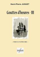 Couverture du livre « Gouttes d'heures t.3 ; pour 2 à 4 flûtes à bec » de Henri-Pierre Juguet aux éditions Delatour