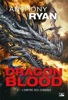Couverture du livre « Dragon blood Tome 3 : l'empire des cendres » de Anthony Ryan aux éditions Bragelonne