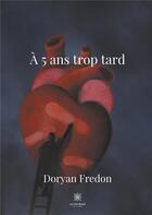 Couverture du livre « À 5 ans trop tard » de Doryan Fredon aux éditions Le Lys Bleu