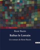 Couverture du livre « Baltus le Lorrain : Un roman de René Bazin » de Rene Bazin aux éditions Culturea