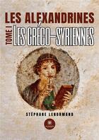 Couverture du livre « Les alexandrines : Tome I: Les gréco-syriennes » de Stephane Lenormand aux éditions Le Lys Bleu