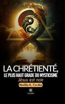 Couverture du livre « La chretiente,le plus haut grade du mysticisme » de Noella K. Cecilia aux éditions Le Lys Bleu