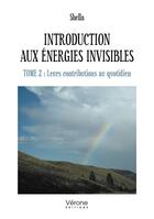 Couverture du livre « Introduction aux énergies invisibles Tome 2 : Leurs contributions au quotidien » de Shella aux éditions Verone