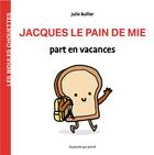 Couverture du livre « Les bidules chouettes : Jacques le pain de mie part en vacances » de Julie Bullier aux éditions La Poule Qui Pond