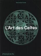 Couverture du livre « L'art des celtes » de Venceslas Kruta aux éditions Phaidon