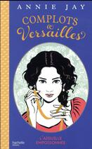 Couverture du livre « Complots à Versailles T.3 ; l'aiguille empoisonnée » de Annie Jay aux éditions Hachette Romans