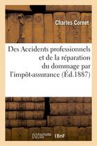 Couverture du livre « Des accidents professionnels et de la reparation du dommage par l'impot-assurance » de Cornet Charles aux éditions Hachette Bnf