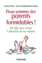 Couverture du livre « Nous sommes des parents formidables ! ; 80 clefs pour réussir l'éducation de nos enfants » de Jean Epstein et Cecile Desmazieres-Berlie aux éditions Dunod
