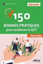 Couverture du livre « 150 bonnes pratiques pour ameliorer la QVT ; bien-être au travail plan d'actions! » de Andre Gilles aux éditions Afnor