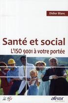 Couverture du livre « Santé et social ; l'ISO 9001 à votre portée » de Didier Blanc aux éditions Afnor Editions