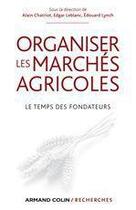 Couverture du livre « Organiser les marchés agricoles » de Edouard Lynch et Alain Chatriot aux éditions Armand Colin