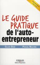 Couverture du livre « Le guide pratique de l'auto-entrepreneur » de Pascal Nguyen et Gilles Daid aux éditions Organisation