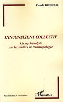 Couverture du livre « L'inconscient collectif ; un psychanalyste sur les sentiers de l'anthropologue » de Claude Brodeur aux éditions L'harmattan