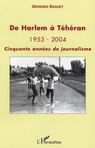 Couverture du livre « De harlem a teheran 1953-2004 » de Georges Baguet aux éditions Editions L'harmattan