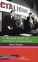 Couverture du livre « Si rocard avait su... témoignage sur la deuxième gauche » de Robert Chapuis aux éditions Editions L'harmattan