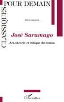 Couverture du livre « José Saramago ; art, théorie et éthique du roman » de Silvia Amorim aux éditions Editions L'harmattan