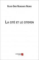 Couverture du livre « La cité et le citoyen » de Hilaire-Omer Nsangamayi Nkunku aux éditions Editions Du Net