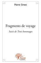 Couverture du livre « Fragments de voyage - suivi de trois hommages » de Smee Pierre aux éditions Edilivre