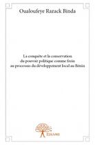 Couverture du livre « La conquête et la conservation du pouvoir politique comme frein au processus du développement local au Bénin » de Oualoufeye Razack Binda aux éditions Edilivre