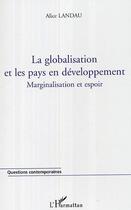 Couverture du livre « La globalisation et les pays en developpement - marginalisation et espoir » de Alice Landau aux éditions Editions L'harmattan