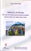 Couverture du livre « Service attitude ; pour que les commercants prennent du plaisir dans la vente et les clients dans l'achat » de Thierry Poupard aux éditions Editions L'harmattan