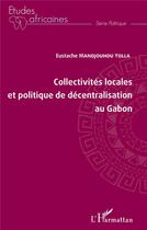 Couverture du livre « Collectivités locales et politique de décentralisation au Gabon » de Eustache Mandjouhou-Yolla aux éditions L'harmattan