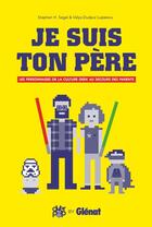 Couverture du livre « Je suis ton père ; les personnages de la culture geek au secours des parents » de Valya Dudycz Lupeuscu et Stephen H. Segal aux éditions Glenat