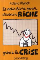 Couverture du livre « Le petit livre pour devenir riche grâce à la crise » de Monet-R aux éditions Gutenberg