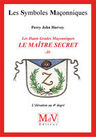 Couverture du livre « Les symboles maçonniques Tome 47 : les hauts grades maçonniques ; le maître secret Tome 2 ; l'élévation au 4e dégre » de Percy John Harvey aux éditions Mdv Editeur