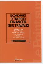 Couverture du livre « Économies d'énergie : financez des travaux ; subventions, éco-prets, crédit d'impôt, TVA réduite, vente d'électricité » de  aux éditions Le Particulier