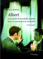 Couverture du livre « Albert ou se guérir de la maladie mentale dans un continuum de normalité » de Carlo Boncy aux éditions Melibee