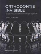 Couverture du livre « Orthodontie invisible ; guide clinique des traitements par aligneurs » de Sandra Tai aux éditions Quintessence International