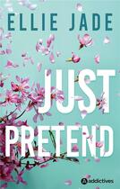 Couverture du livre « Just pretend » de Ellie Jade aux éditions Editions Addictives