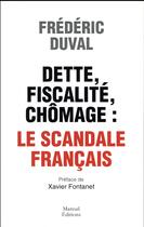 Couverture du livre « Dette, fiscalité, chômage ; le scandale français » de Frédéric Duval aux éditions Mareuil Editions