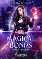 Couverture du livre « Magical bonds Tome 1 : forgotten » de Alixia Egnam aux éditions Alter Real